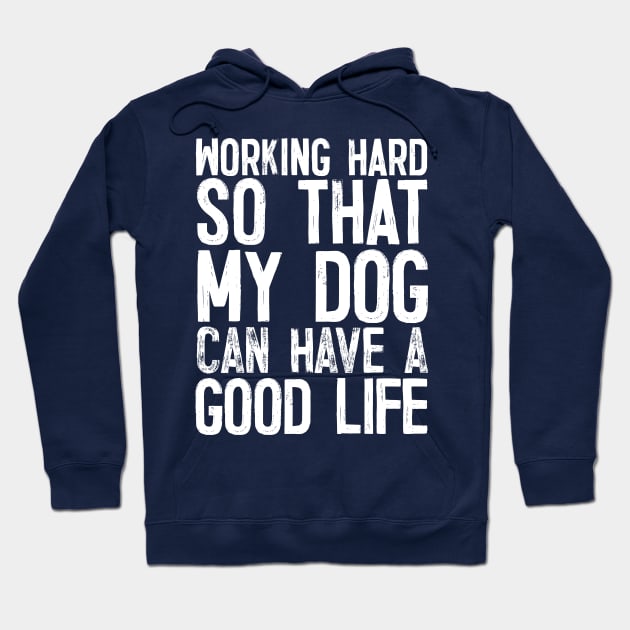 Working Hard So That My Dog Can Have A Good Life Hoodie by DankFutura